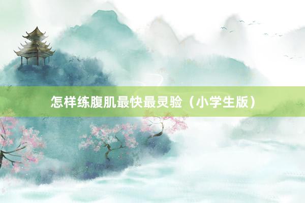 怎样练腹肌最快最灵验(小学生版)